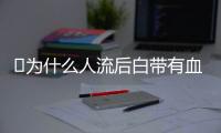 ​为什么人流后白带有血丝