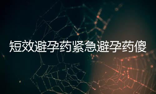 短效避孕药紧急避孕药傻傻分不清 二者差异不小