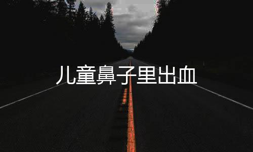 儿童鼻子里出血