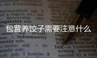 包营养饺子需要注意什么？