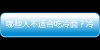 哪些人不适合吃冷面？冷面的副作用有哪些