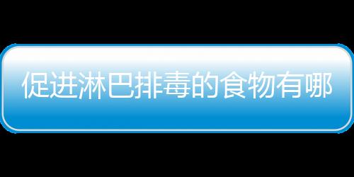 促进淋巴排毒的食物有哪些？