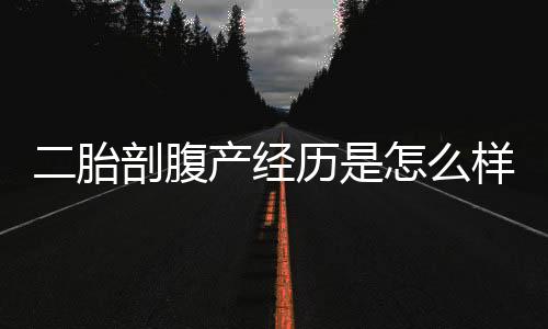 二胎剖腹产经历是怎么样的