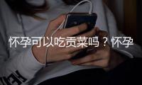 怀孕可以吃贡菜吗？怀孕吃什么比较好