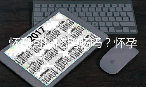 怀孕可以吃鸭肠吗？怀孕吃什么比较好