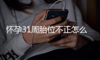 怀孕31周胎位不正怎么办