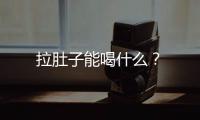 拉肚子能喝什么？