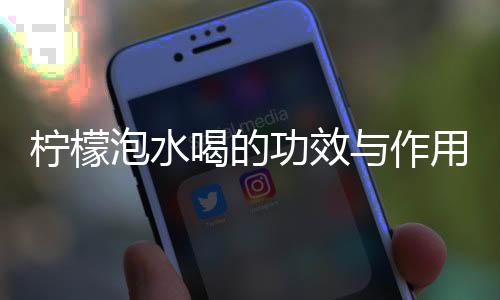 柠檬泡水喝的功效与作用是什么