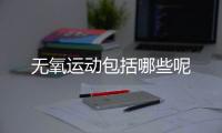 无氧运动包括哪些呢