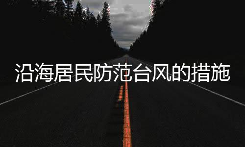 沿海居民防范台风的措施