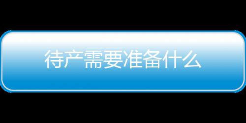 待产需要准备什么