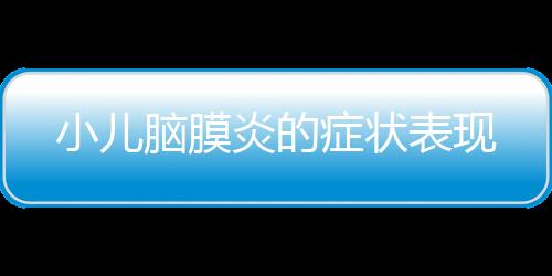 小儿脑膜炎的症状表现