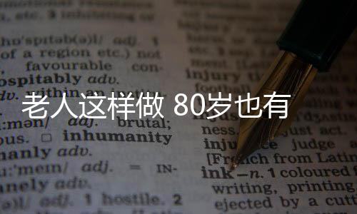 老人这样做 80岁也有一口好牙