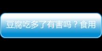 豆腐吃多了有害吗？食用要注意！