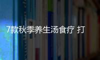 7款秋季养生汤食疗 打好保“胃”战